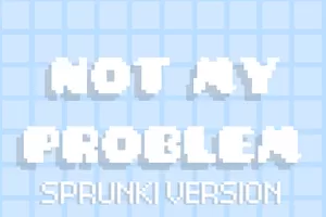 ✧ Not my problem ✧ Sprunki